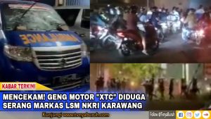 MENCEKAM~DIDUGA GENG MOTOR “XTC”, SERANG MARKAS LSM NKRI KARAWANG