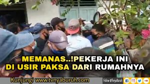 Ricuh..! PT Padasa Enam Utama Paksa Usir 33 Buruh Dari Rumah Dinasnya, Buruh Menolak Karena Masih Proses PHI