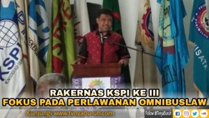 RAKERNAS KSPI : FOKUS PERLAWANAN OMNIBUS LAW & BANGUN PARTAI BURUH