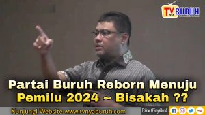 BURUH GO POLITIK ~ PARTAI BURUH “REBORN” MENUJU PEMILU 2024 ?