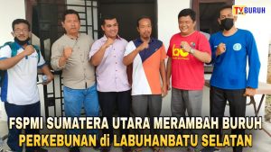 FSPMI Sumut Siap Berjuang Untuk Buruh Perkebunan di Labuhanbatu Selatan
