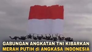 Ini Detik-Detik TNI 3 Matra, Kibarkan Merah Putih Raksasa Dilangit Indonesia
